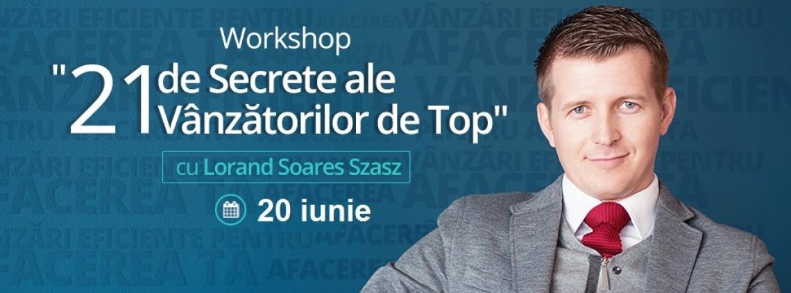 Workshop cu Lorand Soares Szasz - 21 de Secrete ale Vanzatorilor de Top