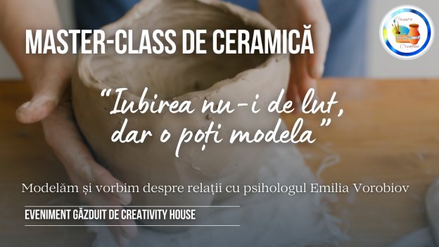 Master-Class de Ceramică - Iubirea nu-i de lut, dar o poți modela